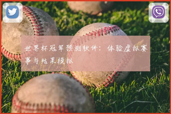 世界杯冠军预测软件:体验虚拟赛事与结果模拟