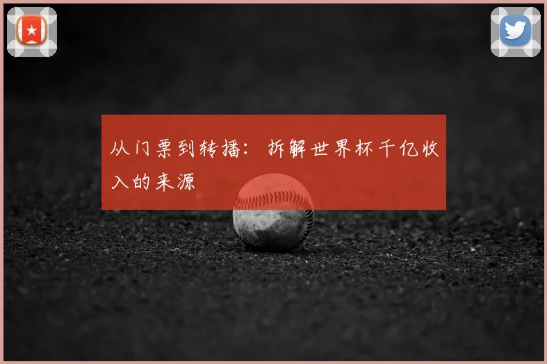 从门票到转播：拆解世界杯千亿收入的来源