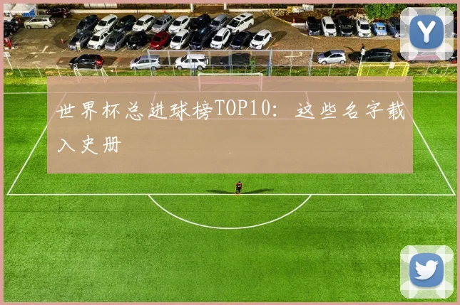 世界杯总进球榜TOP10：这些名字载入史册